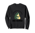 World Where You Can Be Anything Be Sweatshirt - Custom Art Print Unisex - T-Shirt, Sweatshirt, Hoodie