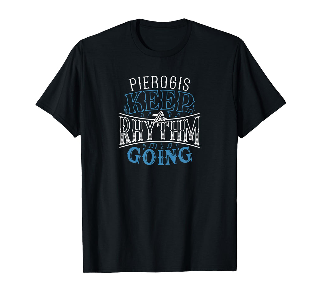 Pierogis Keep Rhythm Going Funny T-Shirt - Casual Everyday Wear for Adults - T-Shirt, Sweatshirt, Hoodie