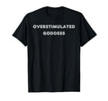 Overstimulated Goddess Tees And T-Shirt - Aesthetic Graphic Men Women - T-Shirt, Sweatshirt, Hoodie