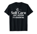 Self Care Isnt Selfish Depression Mental T-Shirt - Novelty Apparel Unisex - T-Shirt, Sweatshirt, Hoodie