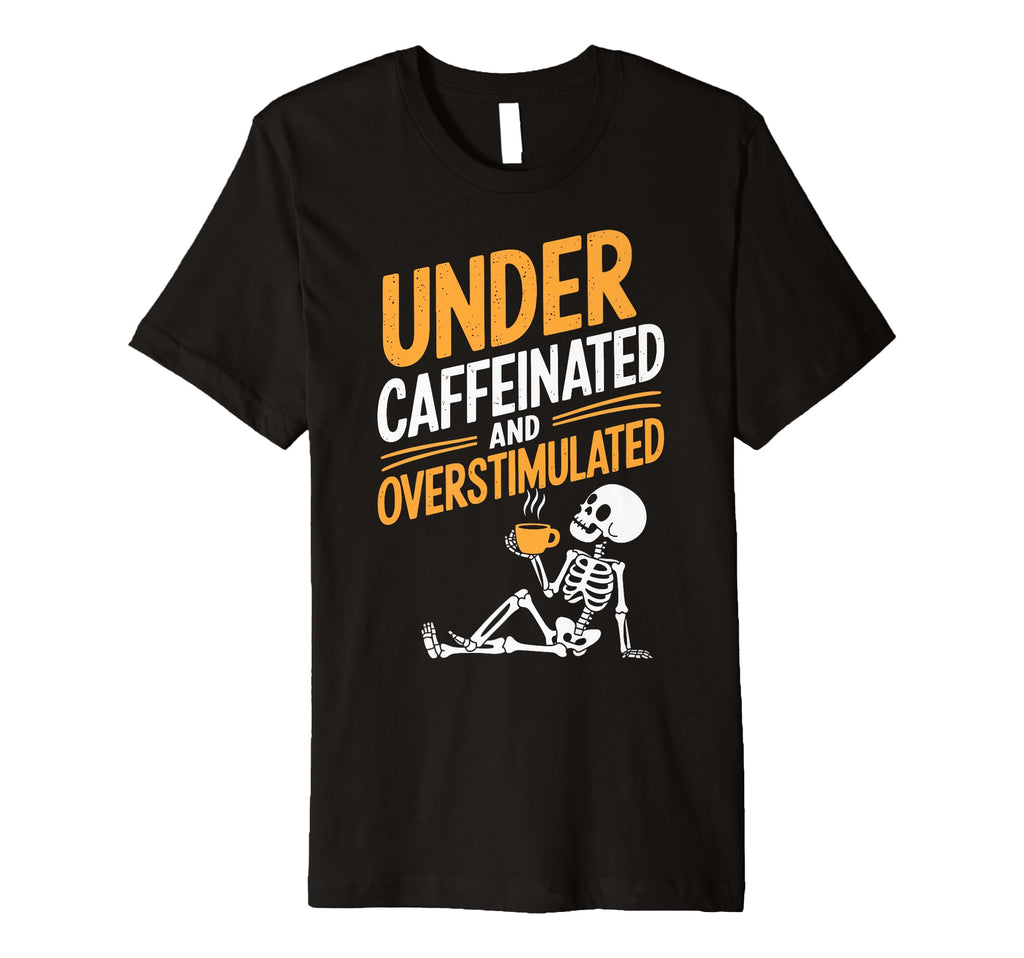 Under Caffeinated And Overstimulated T-Shirt - Custom Art Print Men Women - T-Shirt, Sweatshirt, Hoodie