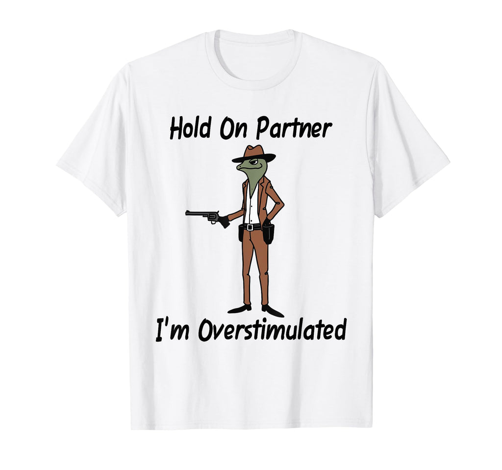 Hold Partner Im Overstimulated Frog T-Shirt - Trendy Graphic Men Women - T-Shirt, Sweatshirt, Hoodie