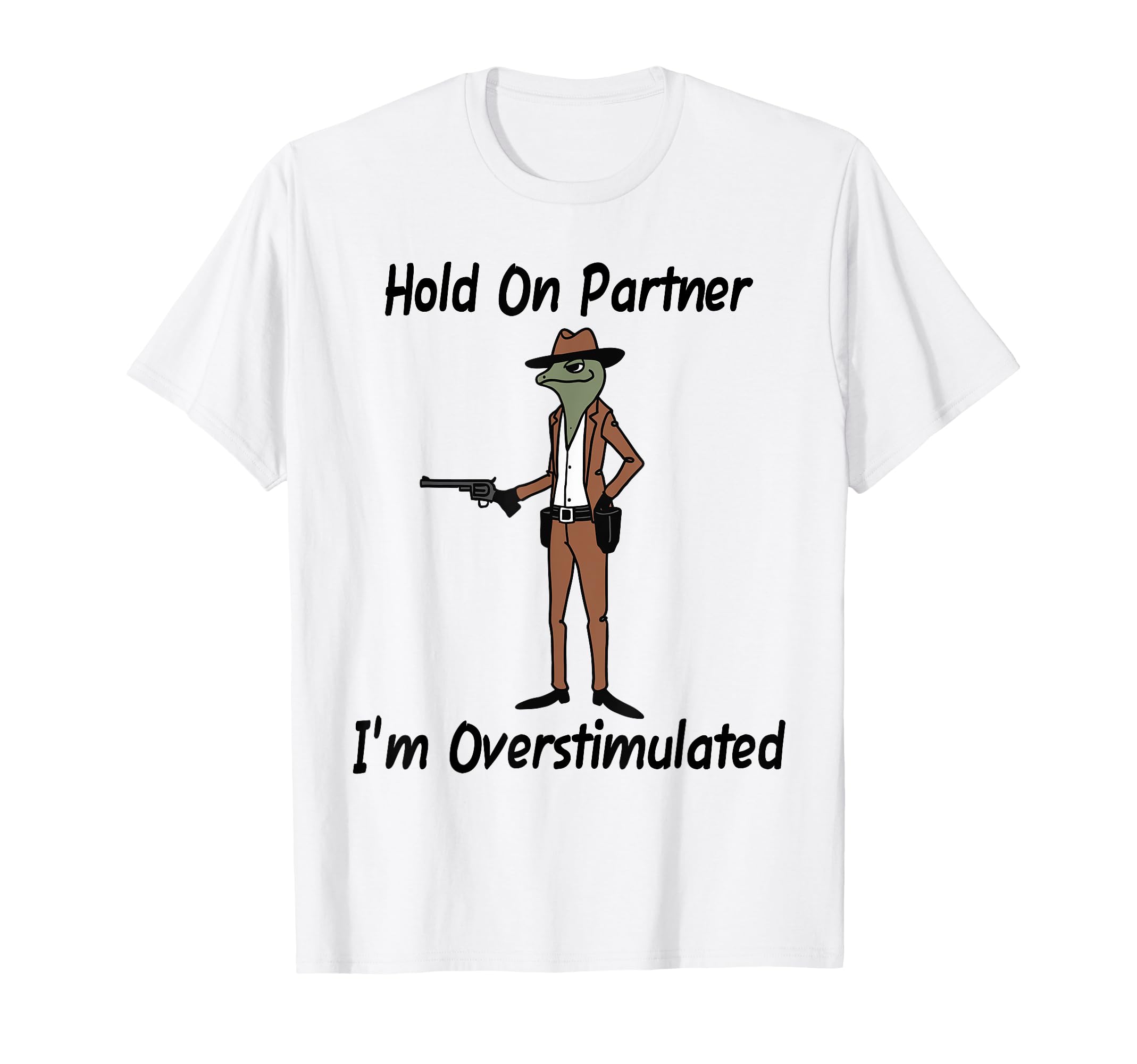 Hold Partner Im Overstimulated Frog T-Shirt - Trendy Graphic Men Women - T-Shirt, Sweatshirt, Hoodie