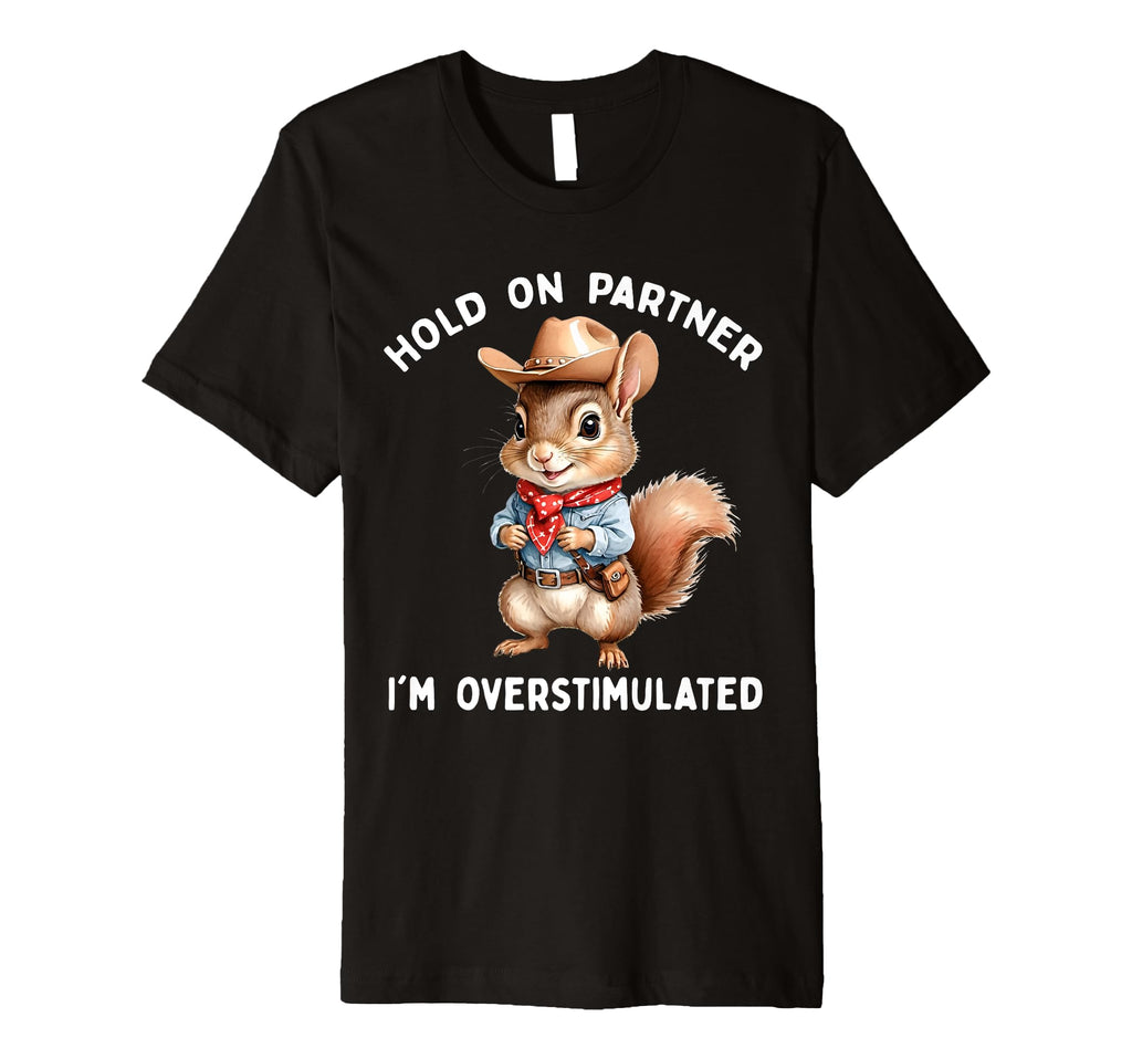 Hold Partner Im Overstimulated Squirrel T-Shirt - Graphic Print Unisex - T-Shirt, Sweatshirt, Hoodie