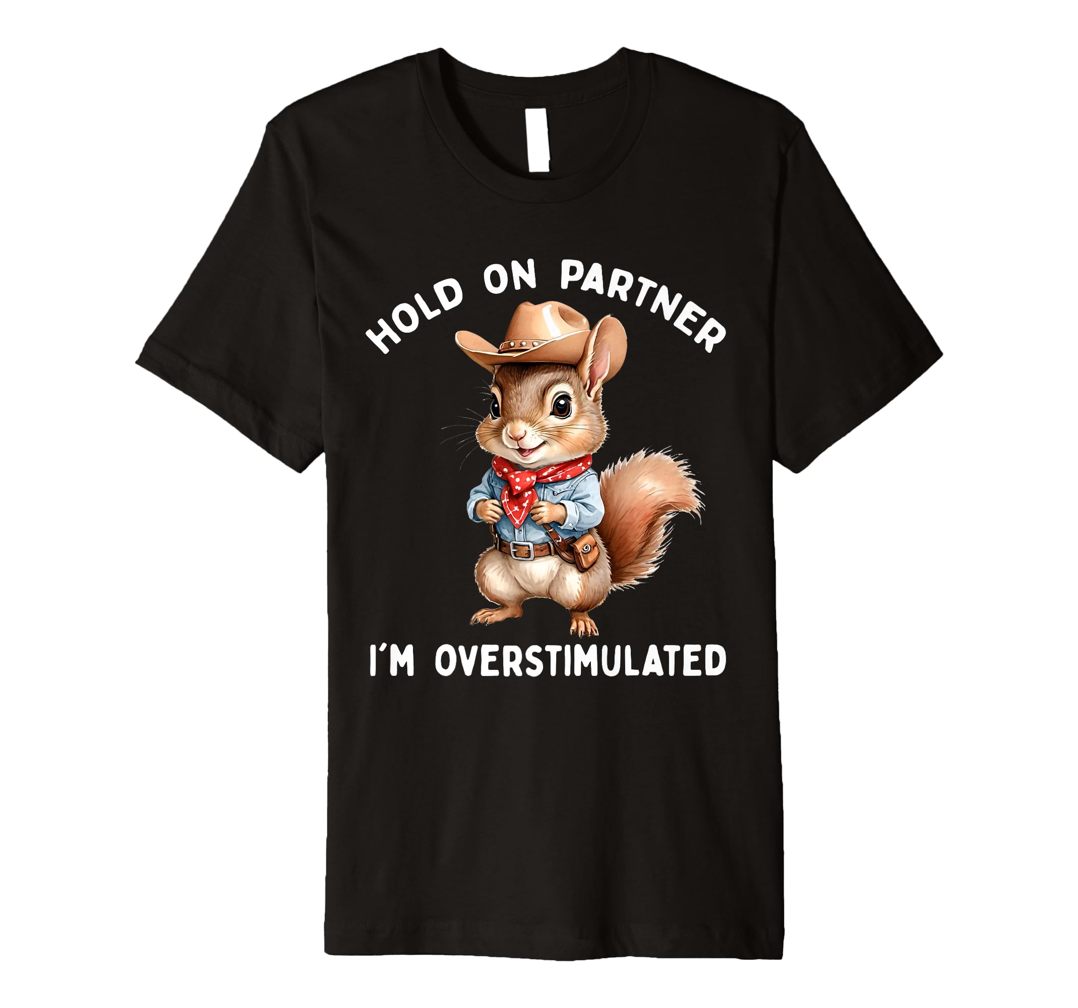 Hold Partner Im Overstimulated Squirrel T-Shirt - Graphic Print Unisex - T-Shirt, Sweatshirt, Hoodie