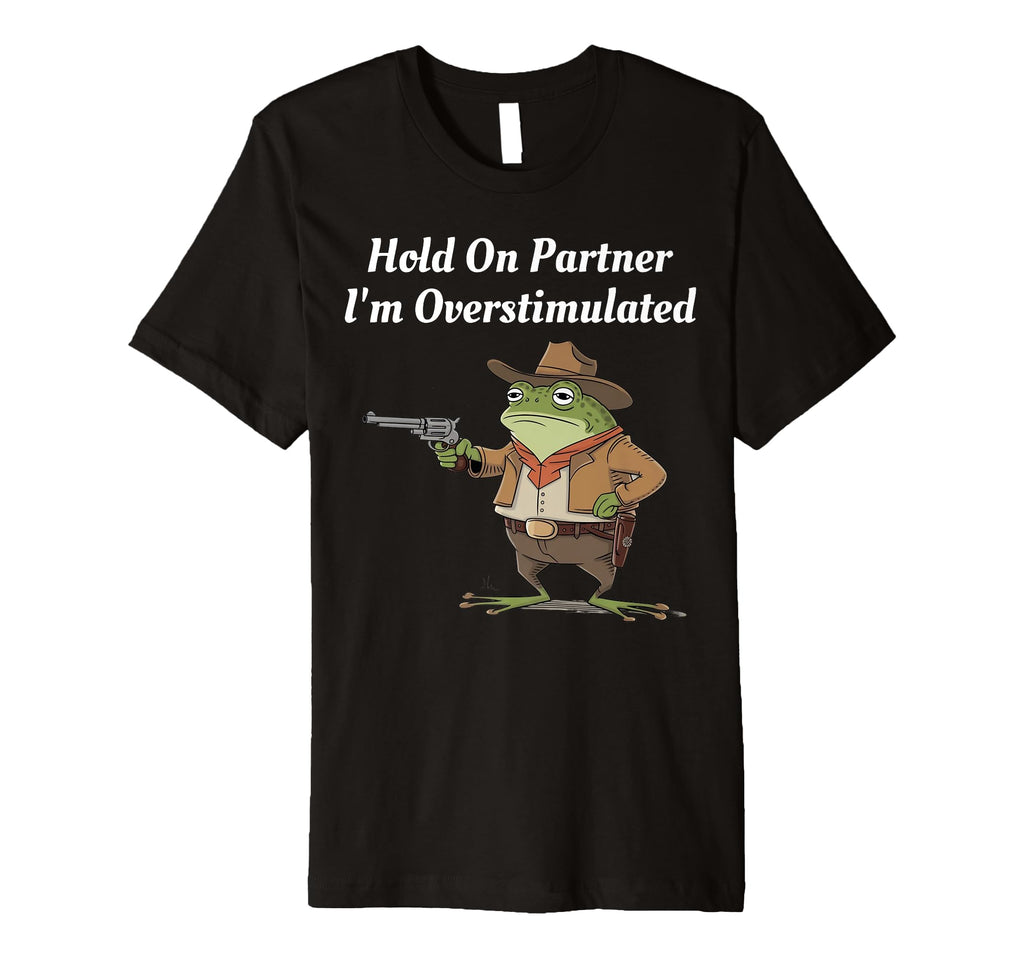 Hold Partner Im Overstimulated Cowboy T-Shirt - Aesthetic Graphic Unisex - T-Shirt, Sweatshirt, Hoodie
