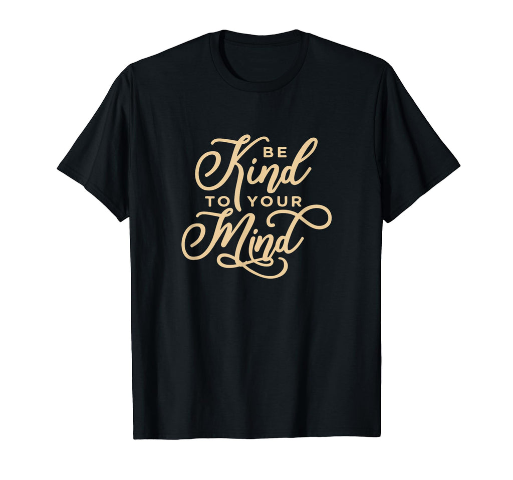 Be Kind To Your Mind Mental Health Funny T-Shirt - Trendy Graphic Unisex - T-Shirt, Sweatshirt, Hoodie