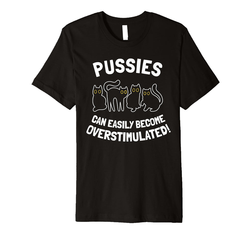 Pussies Can Easily Become T-Shirt - Streetwear Style for Adults - T-Shirt, Sweatshirt, Hoodie
