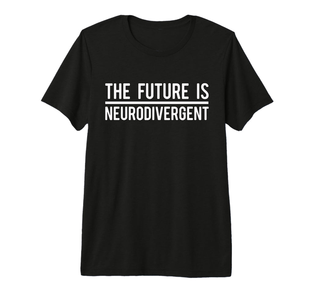 Future Is Neurodivergent Autism T-Shirt - Unique Graphic for Adults - T-Shirt, Sweatshirt, Hoodie