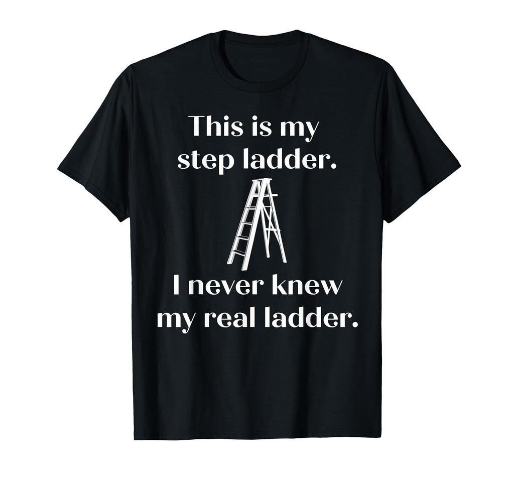 This Is My Step Ladder I Never Knew T-Shirt - Minimalist Print for Adults - T-Shirt, Sweatshirt, Hoodie