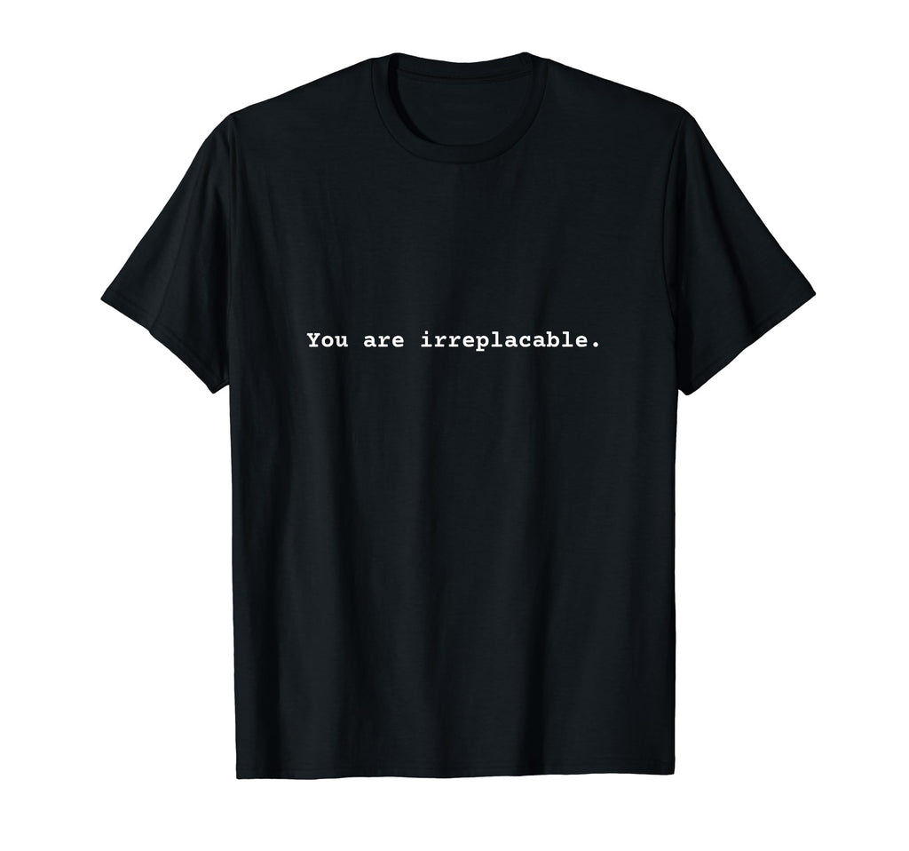 You Are Irreplaceable Positive T-Shirt - Streetwear Style Men Women - T-Shirt, Sweatshirt, Hoodie