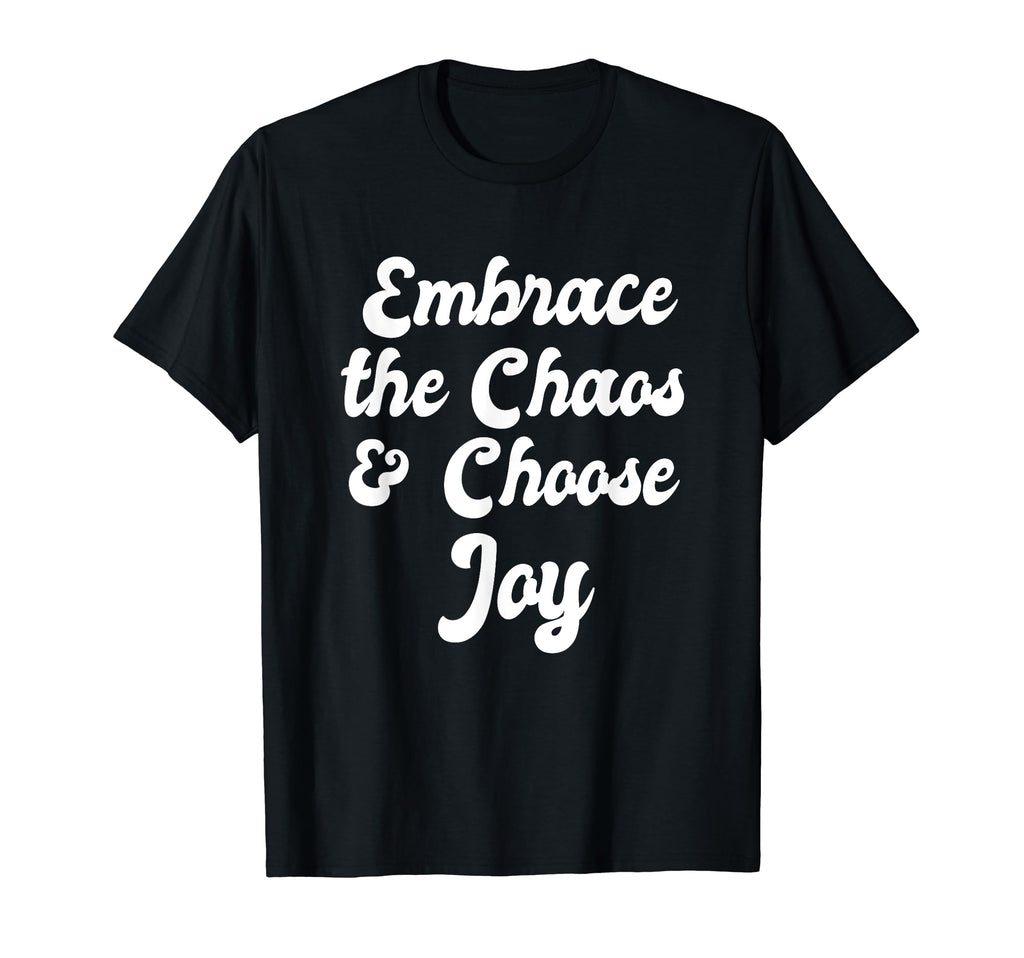 Embrace Chaos And Choose Joy Positive T-Shirt - Streetwear Style Men Women - T-Shirt, Sweatshirt, Hoodie