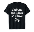 Embrace Chaos And Choose Joy Positive T-Shirt - Streetwear Style Men Women - T-Shirt, Sweatshirt, Hoodie