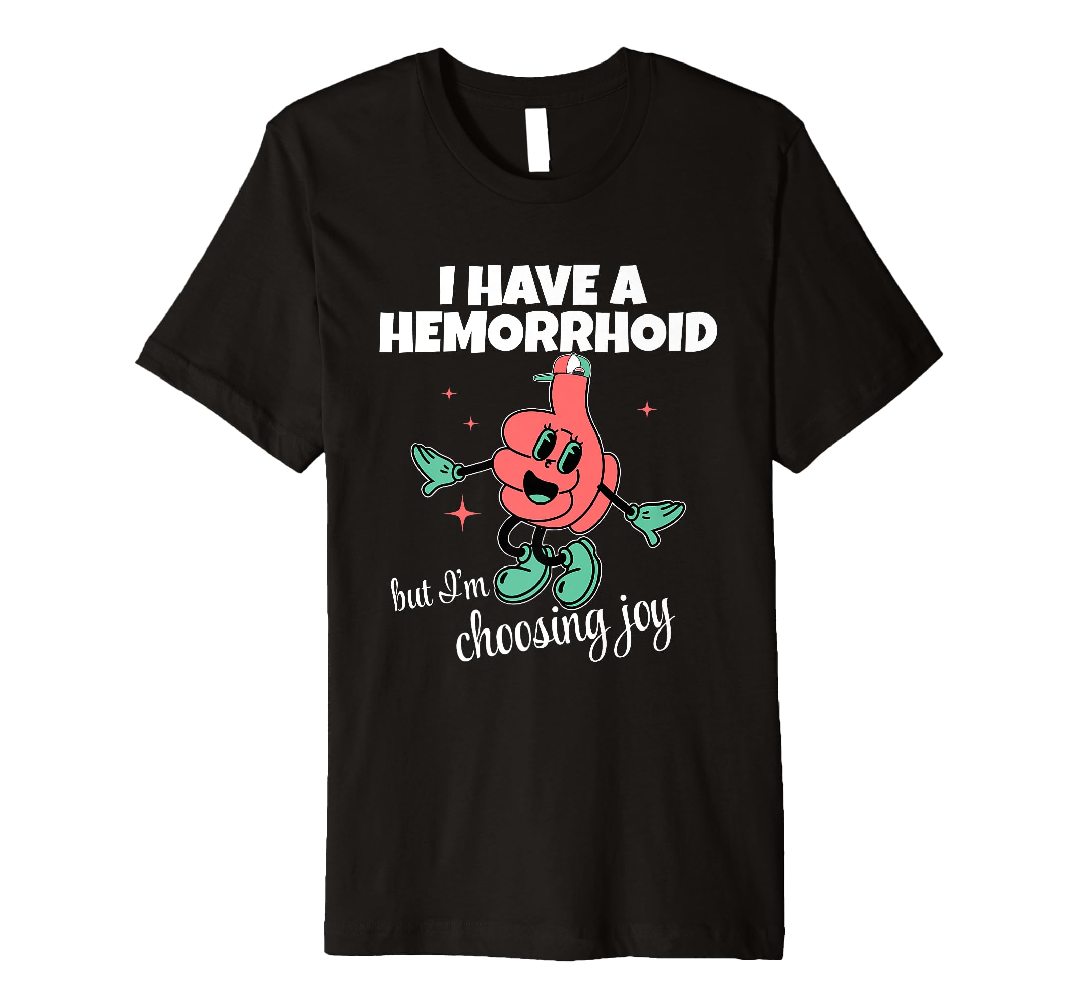 I Have Hemorrhoid But Im Choosing Joy T-Shirt - Graphic Print Men Women - T-Shirt, Sweatshirt, Hoodie