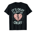Its Okay To Not Be Okay Mental Health T-Shirt - Trendy Graphic for Adults - T-Shirt, Sweatshirt, Hoodie