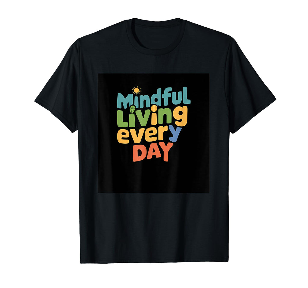 Mindful Living Every Day Mindfulness T-Shirt - Streetwear Style Men Women - T-Shirt, Sweatshirt, Hoodie