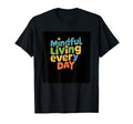 Mindful Living Every Day Mindfulness T-Shirt - Streetwear Style Men Women - T-Shirt, Sweatshirt, Hoodie