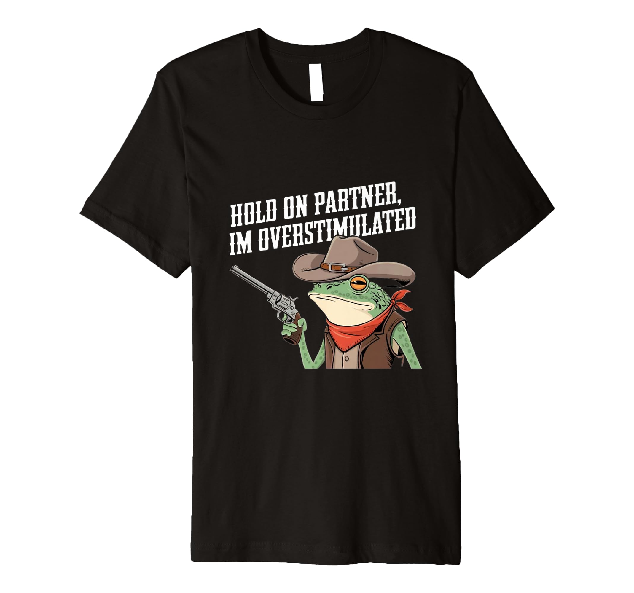 Cowboy Frog Hold Partner Im Overstimulated T-Shirt - Trendy Graphic Unisex - T-Shirt, Sweatshirt, Hoodie