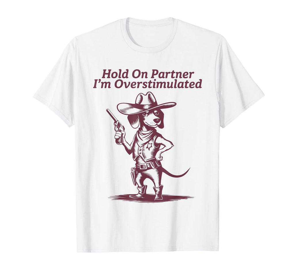Hold Partner Im Overstimulated Cowboy T-Shirt - Unique Graphic Men Women - T-Shirt, Sweatshirt, Hoodie
