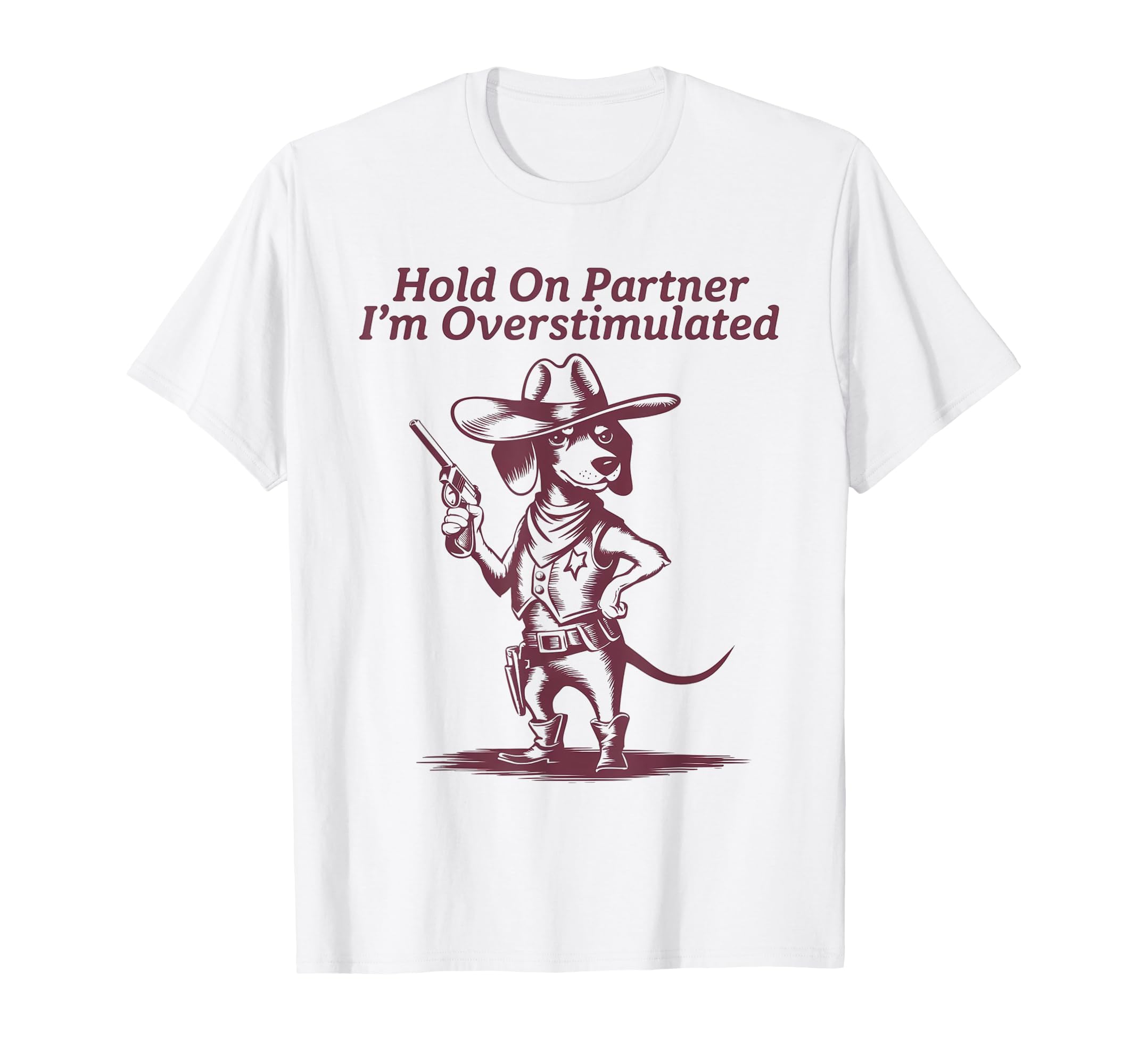 Hold Partner Im Overstimulated Cowboy T-Shirt - Unique Graphic Men Women - T-Shirt, Sweatshirt, Hoodie