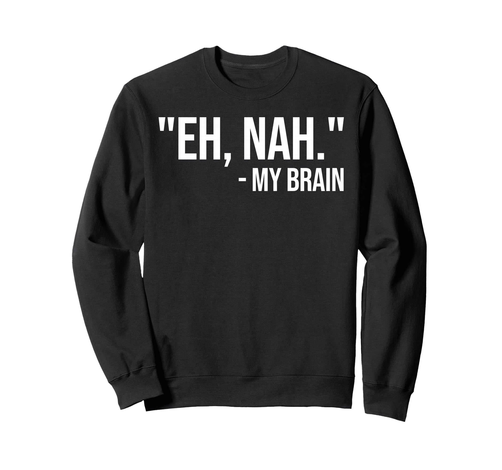 Eh Nah My Brain Adhd Awareness Sweatshirt - Fun Novelty Design Men Women - T-Shirt, Sweatshirt, Hoodie