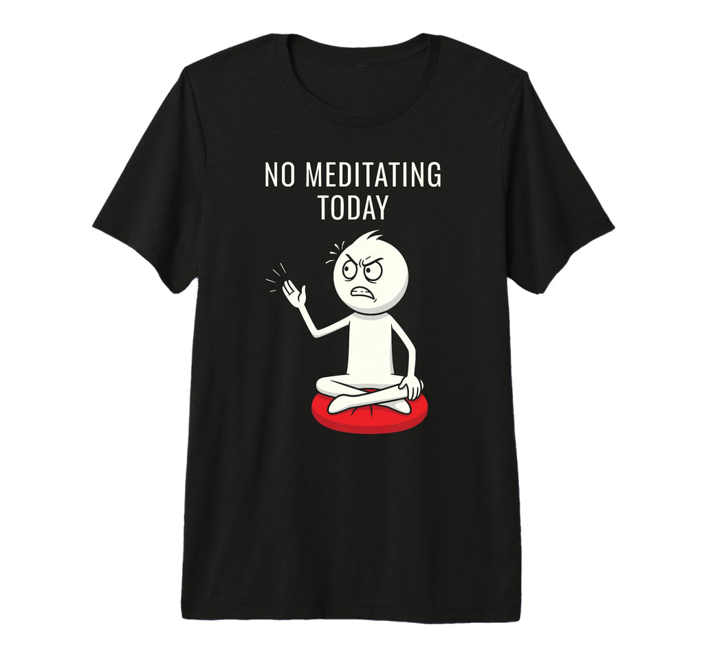 No Meditating Today Angry Meditation Tri T-Shirt - Trendy Graphic Unisex - T-Shirt, Sweatshirt, Hoodie