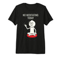 No Meditating Today Angry Meditation Tri T-Shirt - Trendy Graphic Unisex - T-Shirt, Sweatshirt, Hoodie
