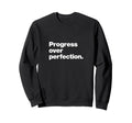Progress Over Perfection Inspirational Sweatshirt - Novelty Apparel Unisex - T-Shirt, Sweatshirt, Hoodie