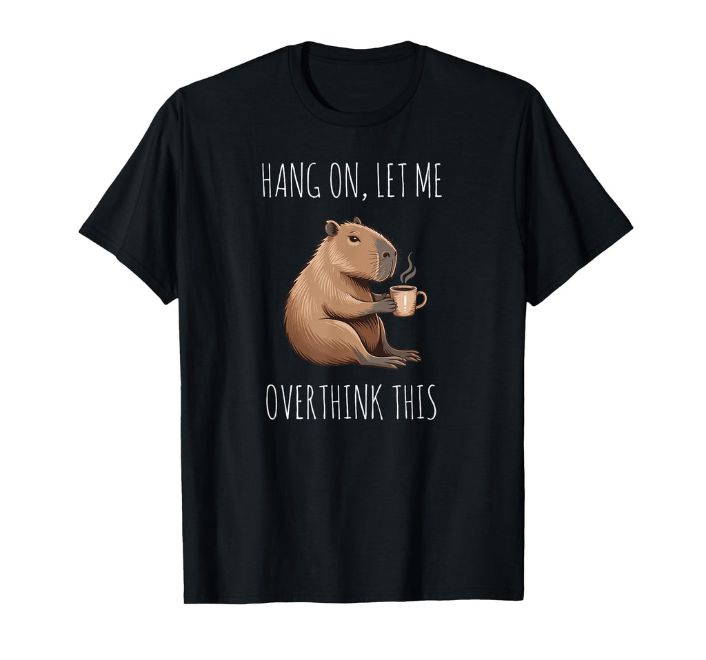 Hang Let Me Overthink This Funny Capybara T-Shirt - Graphic Print Unisex - T-Shirt, Sweatshirt, Hoodie