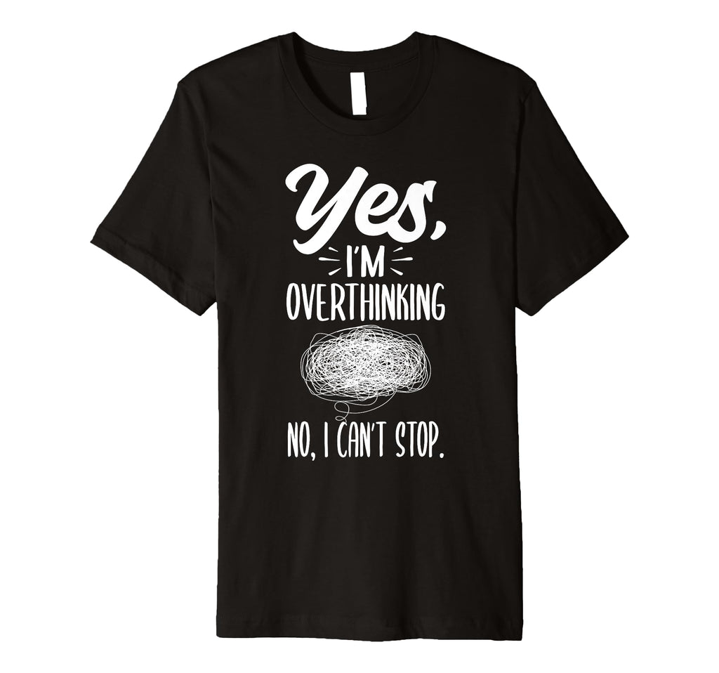 Yes Im Overthinking No I Cant Stop T-Shirt - Trendy Graphic for Adults - T-Shirt, Sweatshirt, Hoodie