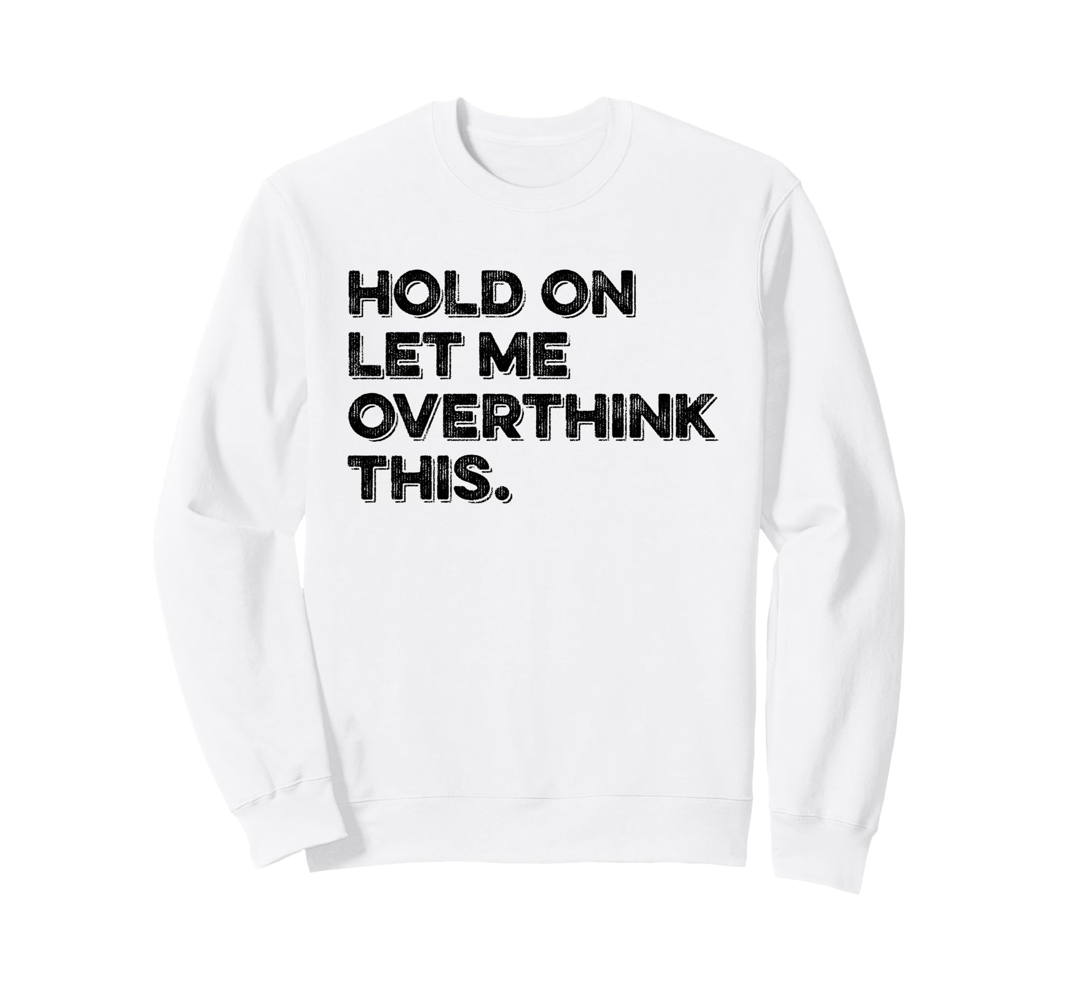 Hold Let Me Overthink This Funny Sweatshirt - Streetwear Style Men Women - T-Shirt, Sweatshirt, Hoodie