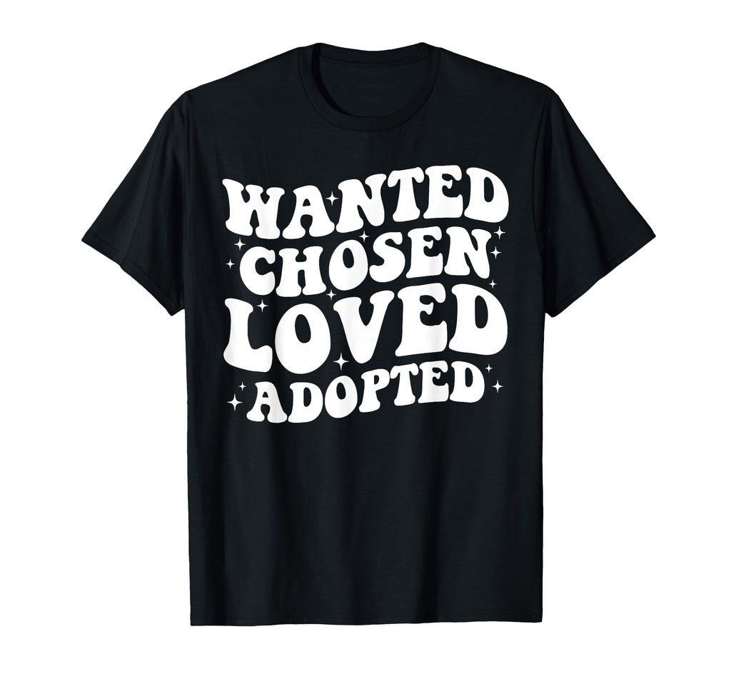 Wanted Chosen Loved Adopted Gotcha Day T-Shirt - Unique Graphic Unisex - T-Shirt, Sweatshirt, Hoodie