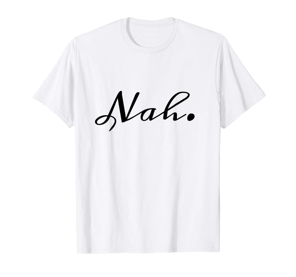 Nah Funny Anti Social Sarcastic Mood T-Shirt - Custom Art Print Men Women - T-Shirt, Sweatshirt, Hoodie
