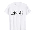 Nah Funny Anti Social Sarcastic Mood T-Shirt - Custom Art Print Men Women - T-Shirt, Sweatshirt, Hoodie