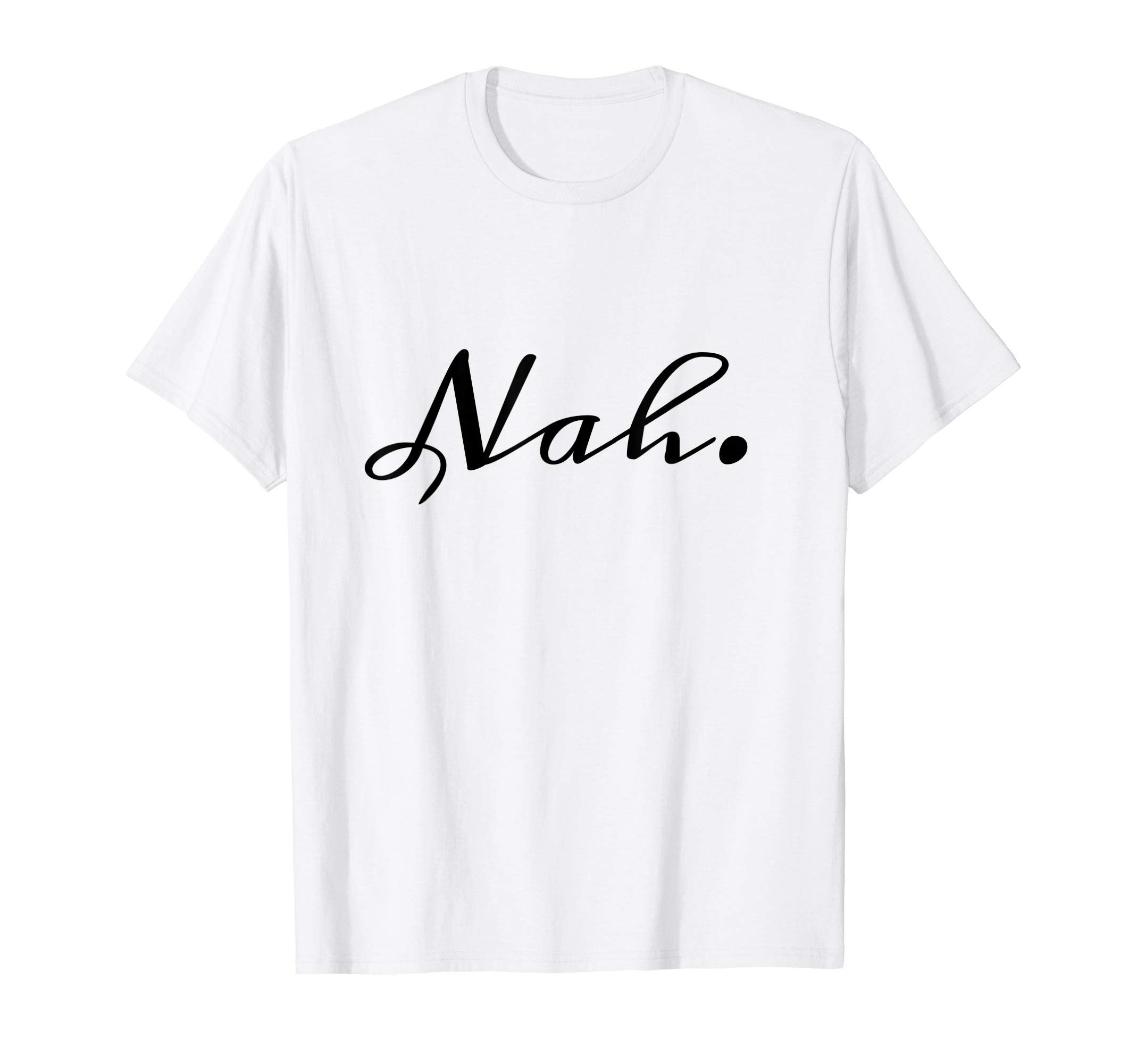 Nah Funny Anti Social Sarcastic Mood T-Shirt - Custom Art Print Men Women - T-Shirt, Sweatshirt, Hoodie