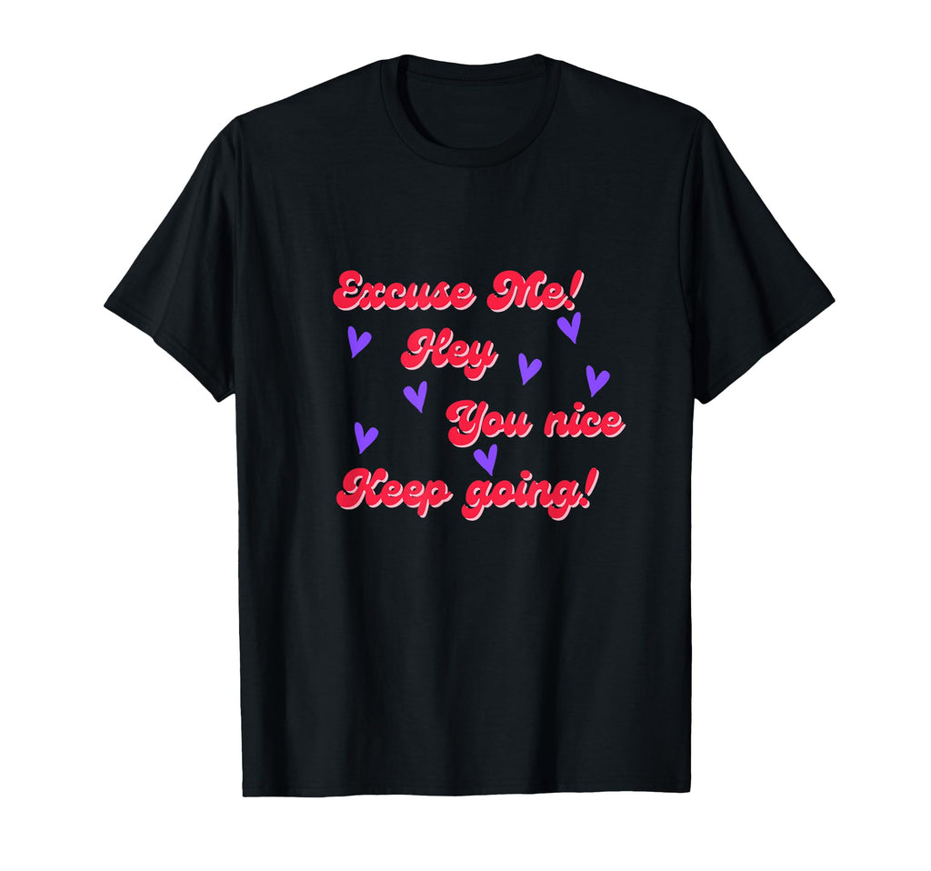 Excuse Me Hey You Nice Keep Going Kpop T-Shirt - Custom Art Print Unisex - T-Shirt, Sweatshirt, Hoodie
