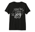 Today I Choose Joy Tri Blend T-Shirt - Unique Graphic Men Women - T-Shirt, Sweatshirt, Hoodie