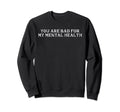 You Are Bad My Mental Health Sweatshirt - Streetwear Style Men Women - T-Shirt, Sweatshirt, Hoodie
