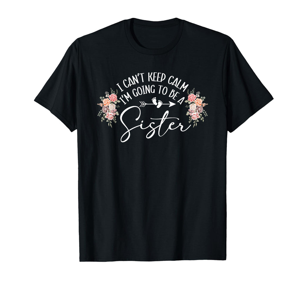 I Cant Keep Calm Im Going To Be Sister T-Shirt - Trendy Graphic Unisex - T-Shirt, Sweatshirt, Hoodie
