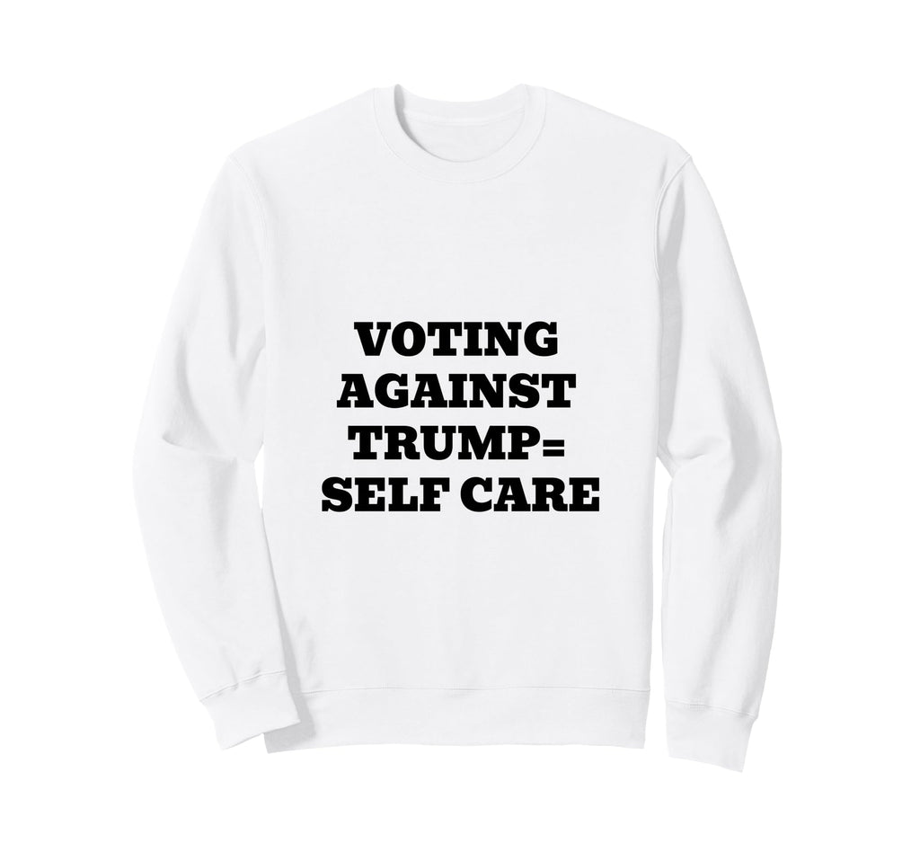 Voting Against Trump Self Care Sweatshirt - Unique Graphic for Adults - T-Shirt, Sweatshirt, Hoodie