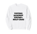Voting Against Trump Self Care Sweatshirt - Unique Graphic for Adults - T-Shirt, Sweatshirt, Hoodie