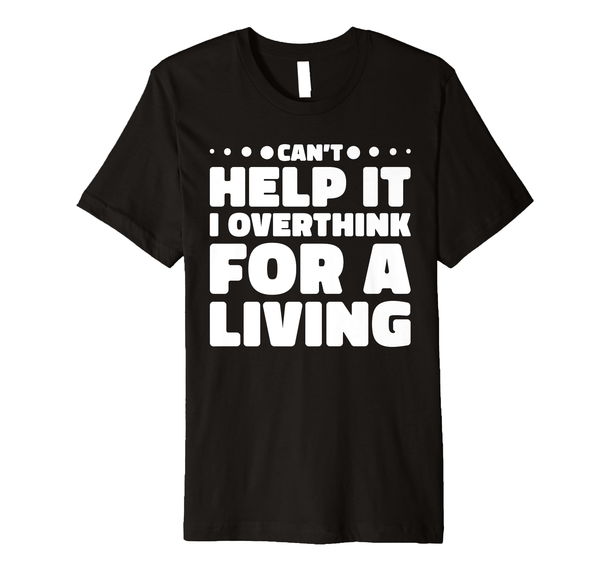 Cant Help It I Overthink Living Funny T-Shirt - Novelty Apparel Unisex - T-Shirt, Sweatshirt, Hoodie