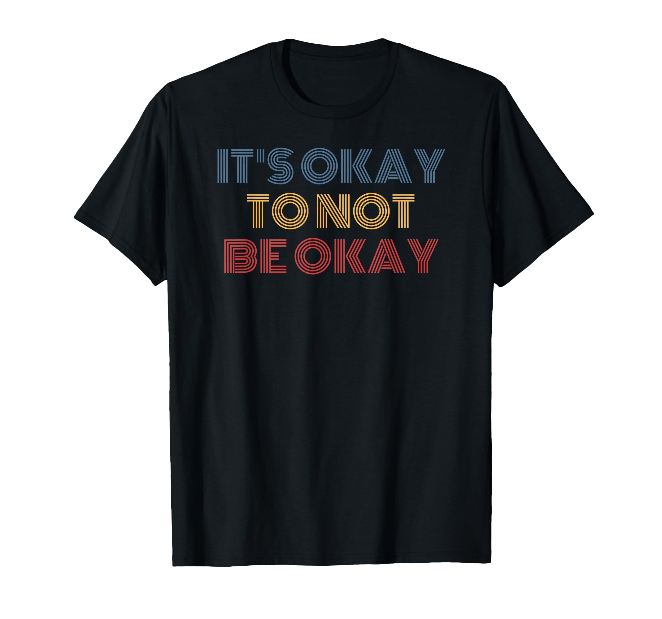 Its Okay To Not Be Okay T-Shirt - Graphic Print Unisex - T-Shirt, Sweatshirt, Hoodie