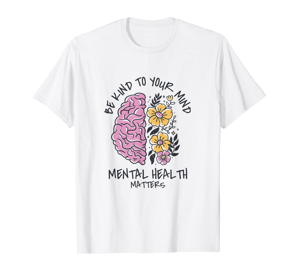 Be Kind To Your Mind Mental Health T-Shirt - Unique Graphic for Adults - T-Shirt, Sweatshirt, Hoodie