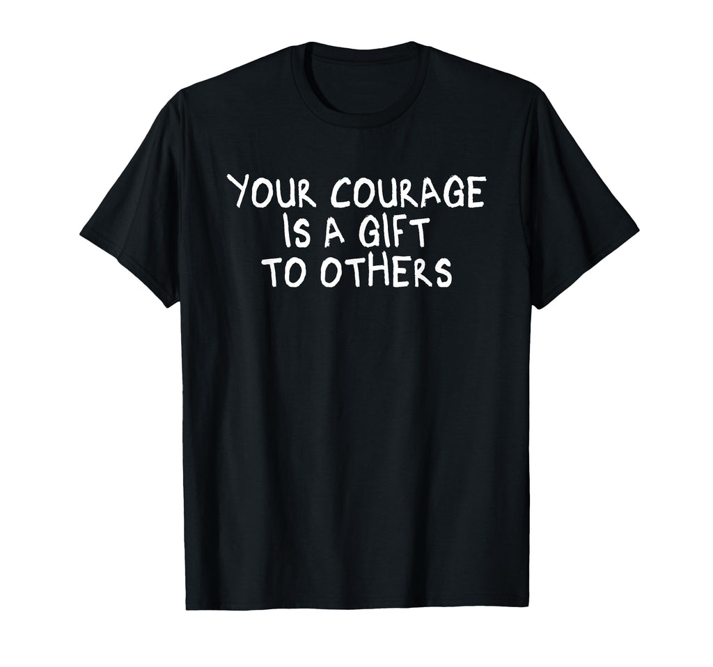 Your Courage Is To Others Mindfulness T-Shirt - Graphic Print Men Women - T-Shirt, Sweatshirt, Hoodie