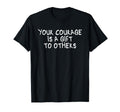 Your Courage Is To Others Mindfulness T-Shirt - Graphic Print Men Women - T-Shirt, Sweatshirt, Hoodie