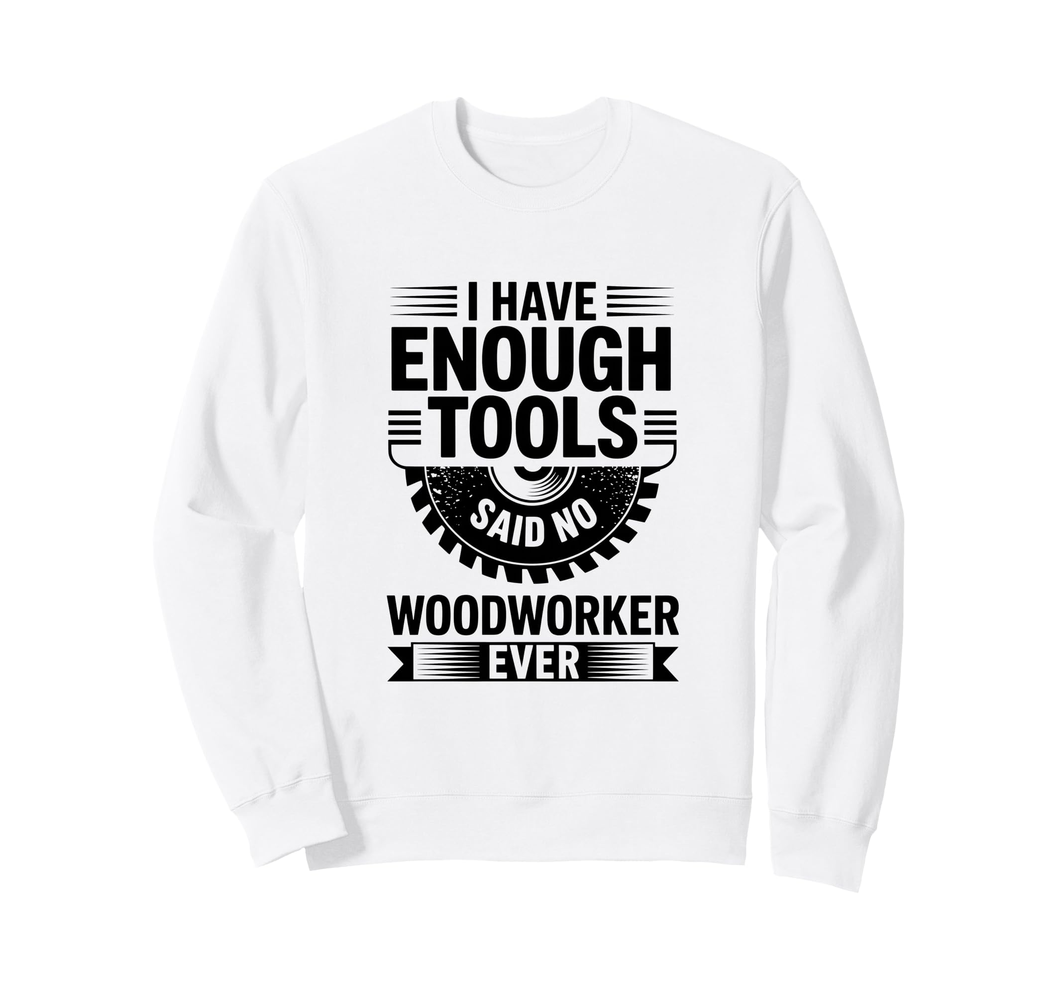 Woodworking Enough Tools Funny Sweatshirt - Graphic Print for Adults - T-Shirt, Sweatshirt, Hoodie