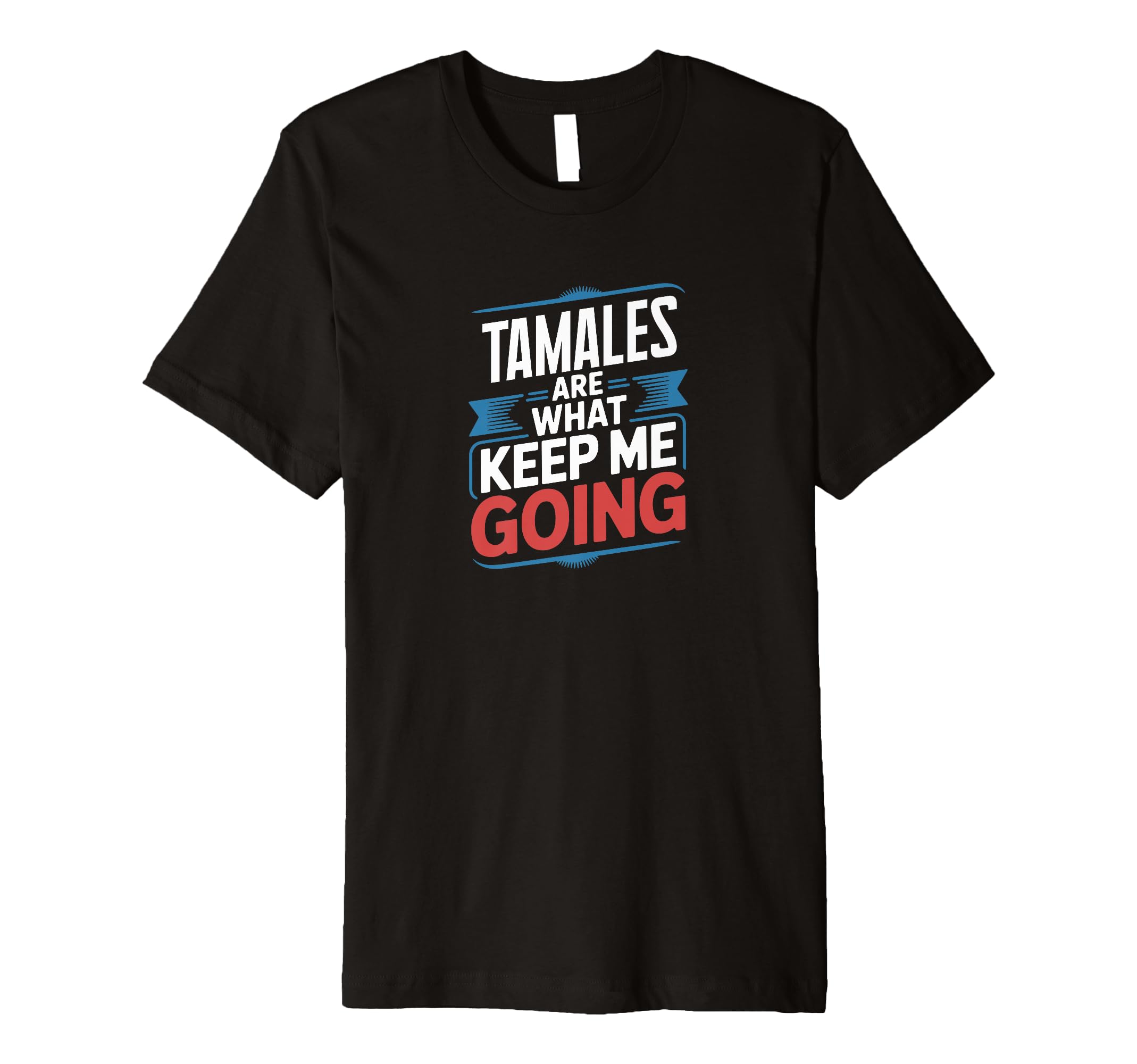 Tamales Are What Keep Me Going Funny T-Shirt - Graphic Print for Adults - T-Shirt, Sweatshirt, Hoodie