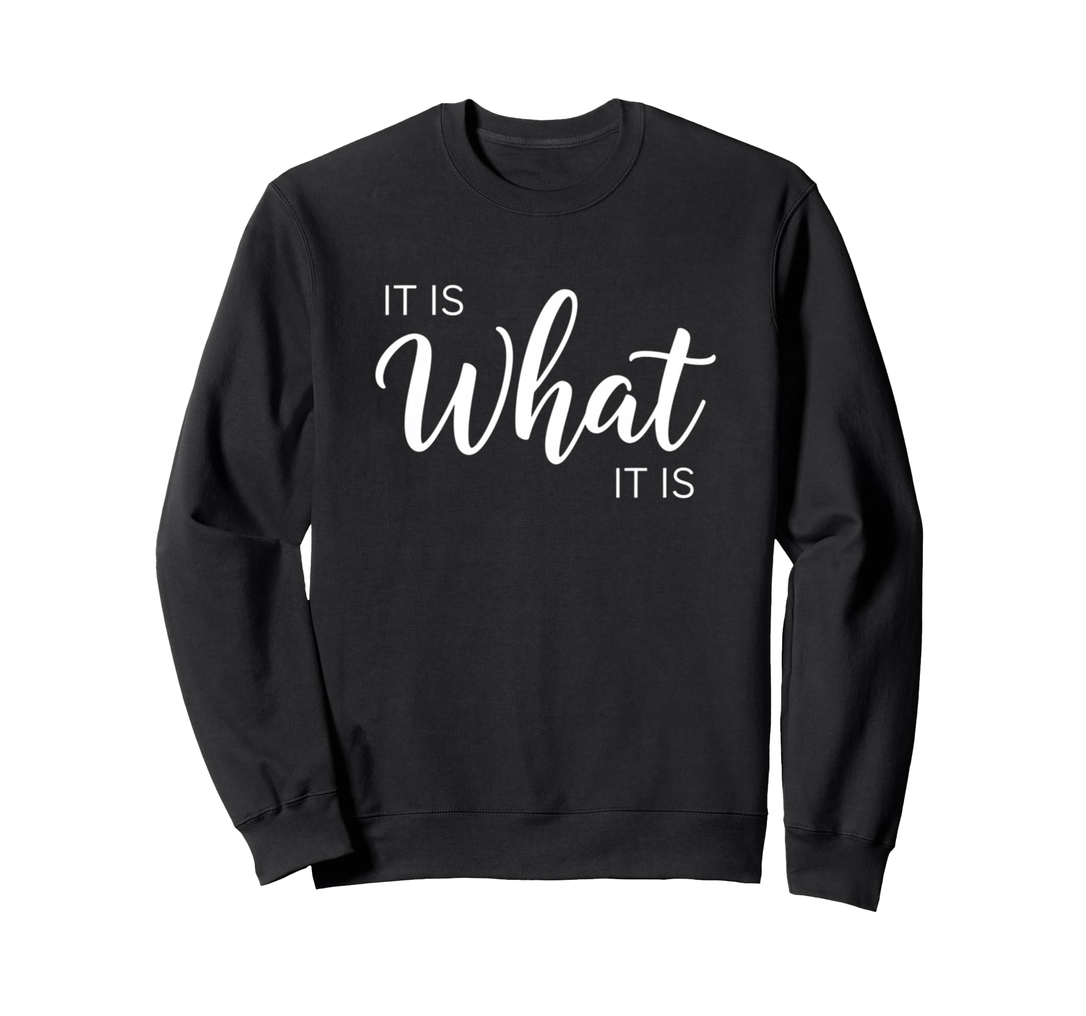It Is What It Is Inspirational Sweatshirt - Aesthetic Graphic for Adults - T-Shirt, Sweatshirt, Hoodie