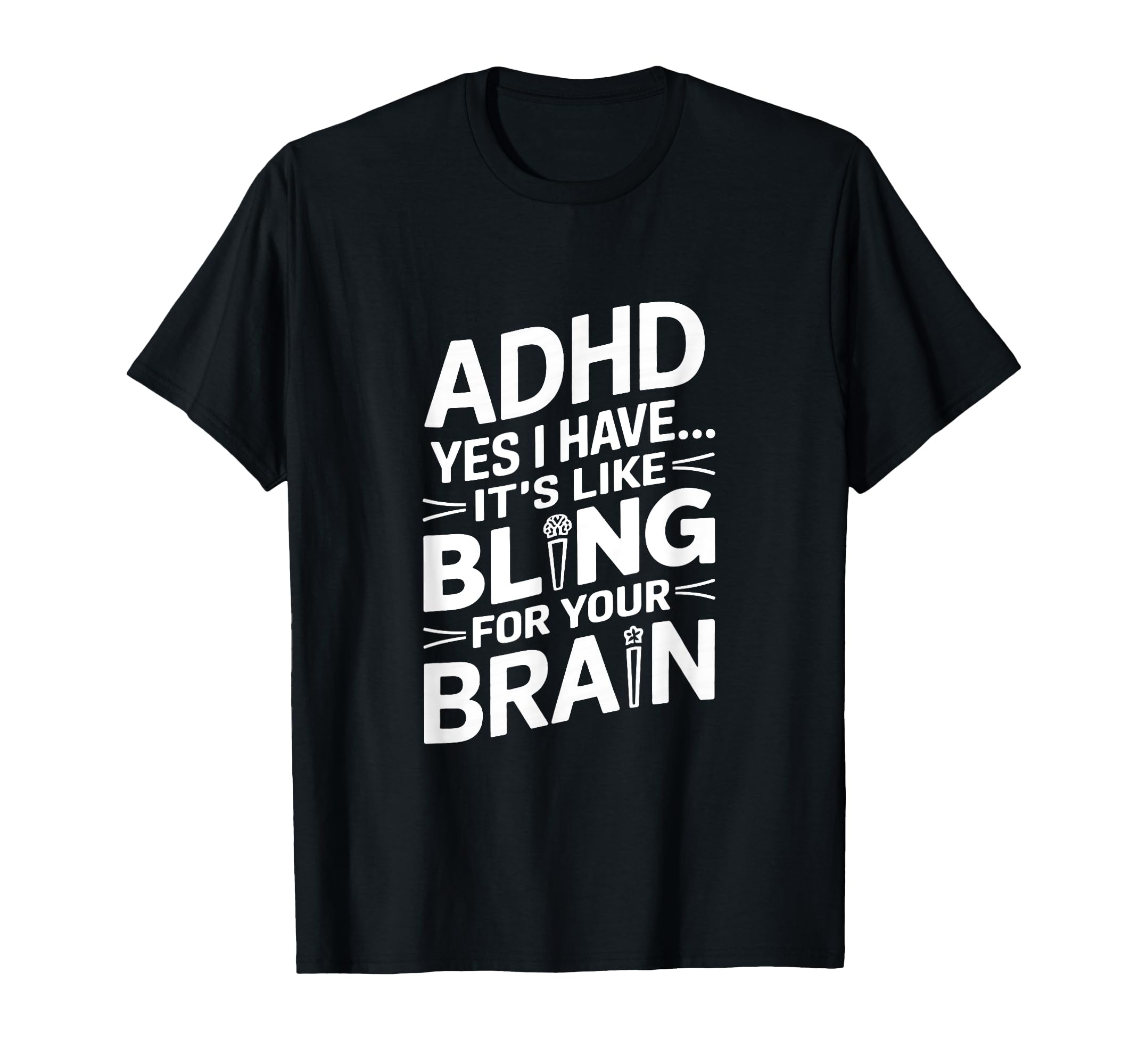 Adhd Yes I Have Its Like Bling Your T-Shirt - Fun Novelty Design Unisex - T-Shirt, Sweatshirt, Hoodie